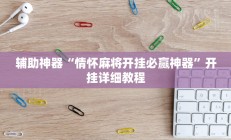 辅助神器“情怀麻将开挂必赢神器”开挂详细教程