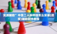 实测辅助”中至二人麻将挂怎么安装(透视)辅助软件教程