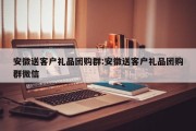 安徽送客户礼品团购群:安徽送客户礼品团购群微信