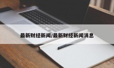 最新财经新闻/最新财经新闻消息