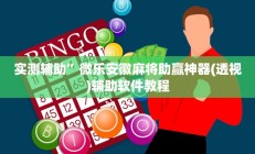 实测辅助”微乐安徽麻将助赢神器(透视)辅助软件教程