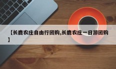 【长鹿农庄自由行团购,长鹿农庄一日游团购】