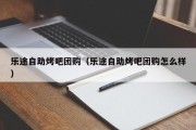 乐途自助烤吧团购（乐途自助烤吧团购怎么样）