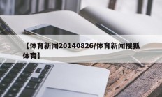 【体育新闻20140826/体育新闻搜狐体育】
