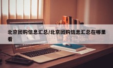 北京团购信息汇总/北京团购信息汇总在哪里看