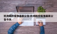 杭州防控疫情最新公告：杭州防控疫情最新公告今天