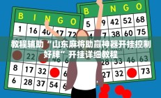 教程辅助“山东麻将助赢神器开挂控制好牌”开挂详细教程