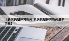 【新浪英超体育新闻,新浪英超体育新闻最新消息】