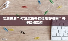 实测辅助”打哈麻将开挂控制好牌器”开挂详细教程