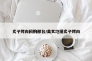 炙子烤肉团购邢台/美食地图炙子烤肉