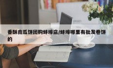 香酥南瓜饼团购蚌埠店/蚌埠哪里有批发卷饼的
