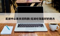 龙湖中心美食团购群/龙湖吃饭最好的地方