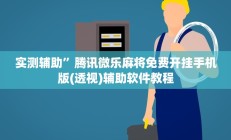实测辅助”腾讯微乐麻将免费开挂手机版(透视)辅助软件教程