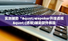 实测辅助“"wepoker开挂透视"(透视)辅助软件教程
