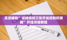 实测辅助”讲牌场拼三张开挂控制好牌器”开挂详细教程