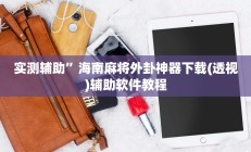 实测辅助”海南麻将外卦神器下载(透视)辅助软件教程