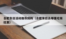 合肥生日活动推荐团购（合肥生日去哪里吃有优惠）