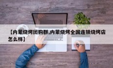 【内蒙烧烤团购群,内蒙烧烤全国连锁烧烤店怎么样】