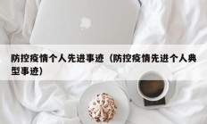 防控疫情个人先进事迹（防控疫情先进个人典型事迹）