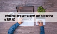 【烤串团购套餐设计方案/烤串团购套餐设计方案策划】