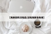 【海鲜团购汉阳店/汉阳海鲜自助餐】