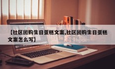 【社区团购生日蛋糕文案,社区团购生日蛋糕文案怎么写】