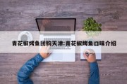 青花椒烤鱼团购天津:青花椒烤鱼口味介绍