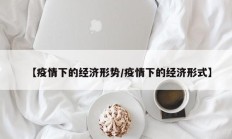 【疫情下的经济形势／疫情下的经济形式】