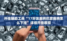 开挂辅助工具“17好友麻将巴彦麻将怎么下挂”详细开挂教程