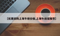 【优惠团购上海牛排价格,上海牛排馆推荐】
