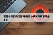 嘉善小孩团购优惠码/嘉善小孩团购优惠码是多少