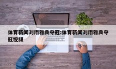 体育新闻刘翔雅典夺冠:体育新闻刘翔雅典夺冠视频