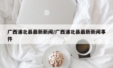 广西浦北县最新新闻/广西浦北县最新新闻事件
