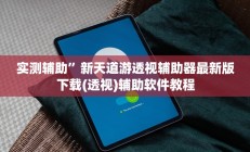实测辅助”新天道游透视辅助器最新版下载(透视)辅助软件教程