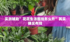 实测辅助”花花生活圈挂怎么开”其实确实有挂