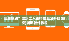 实测辅助”微乐二人跑得快怎么开挂(透视)辅助软件教程