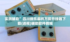 实测辅助”四川微乐麻将万能开挂器下载(透视)辅助软件教程