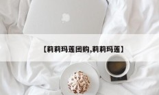 【莉莉玛莲团购,莉莉玛莲】