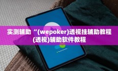 实测辅助“(wepoker)透视挂辅助教程(透视)辅助软件教程