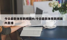 今日最新体育新闻国内:今日最新体育新闻国内直播