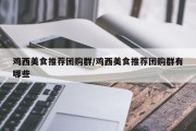 鸡西美食推荐团购群/鸡西美食推荐团购群有哪些