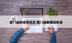 厦门最新疫情消息：厦门最新情况疫情