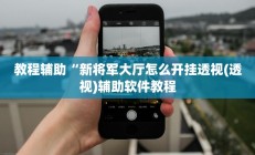 教程辅助“新将军大厅怎么开挂透视(透视)辅助软件教程