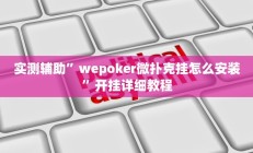 教程辅助““wepoker透视挂辅助方法”开挂详细教程