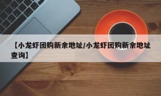 【小龙虾团购新余地址/小龙虾团购新余地址查询】