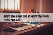 洛可可蛋糕团购杭后店:杭州洛可可创新设计有限公司怎么样