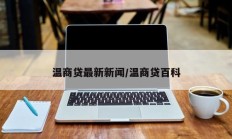 温商贷最新新闻/温商贷百科