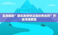 实测辅助”微乐跑得快这真的有挂吗”开挂详细教程