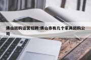 佛山团购运营招聘:佛山市有几个家具团购公司