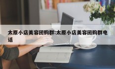 太原小店美容团购群:太原小店美容团购群电话